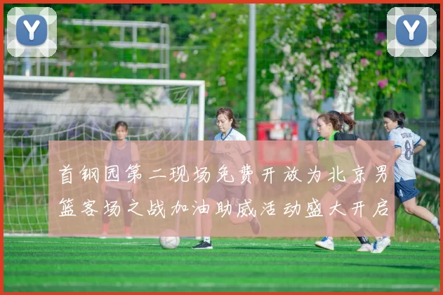 首钢园第二现场免费开放为北京男篮客场之战加油助威活动盛大开启