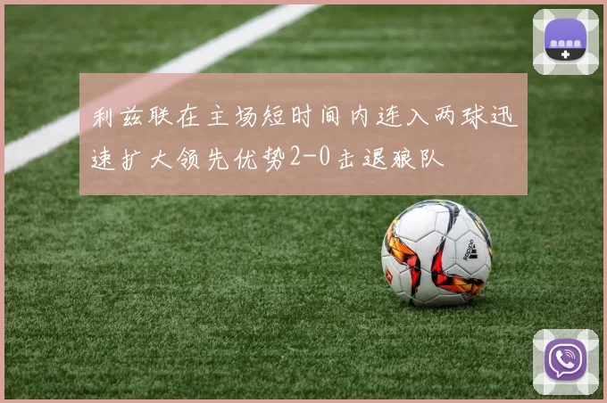 利兹联在主场短时间内连入两球迅速扩大领先优势2-0击退狼队