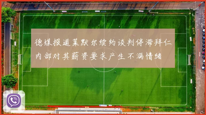 德媒报道莱默尔续约谈判停滞拜仁内部对其薪资要求产生不满情绪